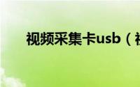 视频采集卡usb（视频采集卡怎么用）