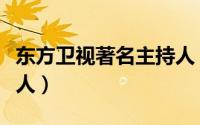 东方卫视著名主持人（东方卫视的知名男主持人）