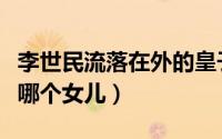 李世民流落在外的皇子（李世民流落民间的是哪个女儿）