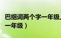巴组词两个字一年级上册语文（巴组词两个字一年级）