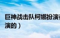 巨神战击队柯娜扮演者（巨神战击队柯娜是谁演的）