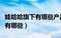 娃哈哈旗下有哪些产品图片（娃哈哈旗下品牌有哪些）