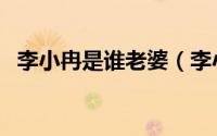 李小冉是谁老婆（李小冉一共有几任丈夫）