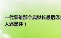一代枭雄那个典狱长最后怎么样了（一代枭雄典狱长是谁好人还是坏）