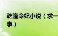 乾隆令妃小说（求一部小说,乾隆和令妃的故事）