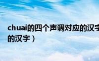 chuai的四个声调对应的汉字是什么（chua的四个声调对应的汉字）