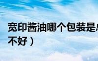 宽印酱油哪个包装是总厂的（宽印酱油到底好不好）