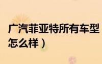 广汽菲亚特所有车型（广汽菲亚特的车子质量怎么样）
