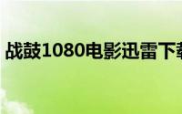 战鼓1080电影迅雷下载（战鼓2电影大结局）