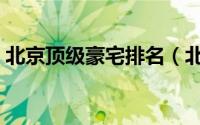 北京顶级豪宅排名（北京顶级月子中心排名）