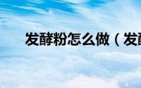 发酵粉怎么做（发酵粉的做法和配方）