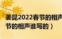 姜昆2022春节的相声谁写的歌（姜昆2022春节的相声谁写的）