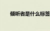 倾听者是什么标签?（倾听者是什么）