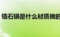 锆石锅是什么材质做的（锆石锅是什么材质）