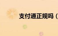 支付通正规吗（支付通是什么）