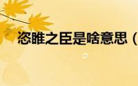 恣睢之臣是啥意思（恣睢之臣什么意思）