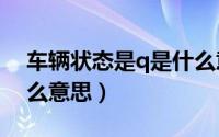 车辆状态是q是什么意思（车辆状态QK是什么意思）