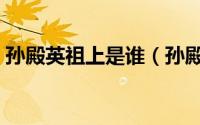 孙殿英祖上是谁（孙殿英是孙承宗的几世孙）