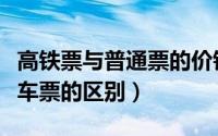 高铁票与普通票的价钱差别（高铁车票与普通车票的区别）
