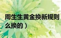 周生生黄金换新规则（周生生黄金以旧换新怎么换的）