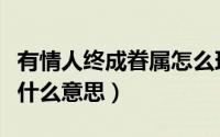 有情人终成眷属怎么理解（有情人终成眷属是什么意思）