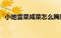 小地雷菜咸菜怎么腌制（小地雷咸菜别名）