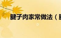 腱子肉家常做法（腱子肉的10种做法）