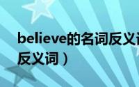 believe的名词反义词（believe名词形容词反义词）