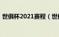 世俱杯2021赛程（世俱杯2022赛程表直播）