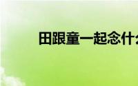 田跟童一起念什么（田童读什么）
