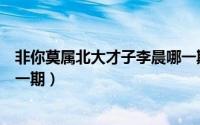 非你莫属北大才子李晨哪一期（非你莫属北大奇才李晨是哪一期）