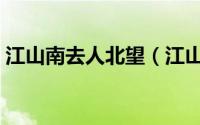 江山南去人北望（江山北望是哪首歌的歌词）