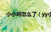 小小呵怎么了（yy小小呵为什么叫水娃）
