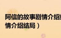 阿信的故事剧情介绍结局解析（阿信的故事剧情介绍结局）