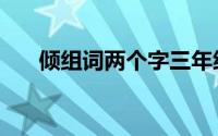 倾组词两个字三年级（倾组词两个字）