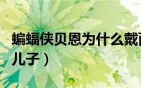 蝙蝠侠贝恩为什么戴面具（蝙蝠侠贝恩是谁的儿子）