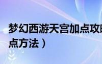 梦幻西游天宫加点攻略（梦幻西游天宫正确加点方法）