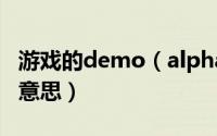 游戏的demo（alpha及beta版本分别是什么意思）