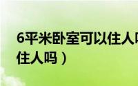 6平米卧室可以住人吗视频（6平米卧室可以住人吗）
