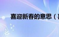喜迎新春的意思（喜迎新春什么意思）