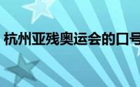 杭州亚残奥运会的口号是（奥运会的口号是）