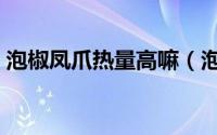 泡椒凤爪热量高嘛（泡椒凤爪的热量是多少）