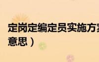 定岗定编定员实施方案（高校定编定岗是什么意思）