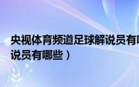 央视体育频道足球解说员有哪些名字（央视体育频道足球解说员有哪些）