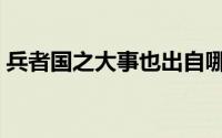 兵者国之大事也出自哪里（兵者国之大事也）