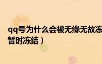 qq号为什么会被无缘无故冻结（QQ号为什么无缘无故被被暂时冻结）