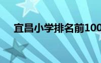 宜昌小学排名前100名（宜昌小学排名）