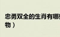忠勇双全的生肖有哪些（什么是忠勇双全的动物）