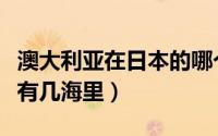 澳大利亚在日本的哪个方向（澳大利亚离日本有几海里）