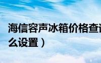 海信容声冰箱价格查询（海信容声冰箱模式怎么设置）